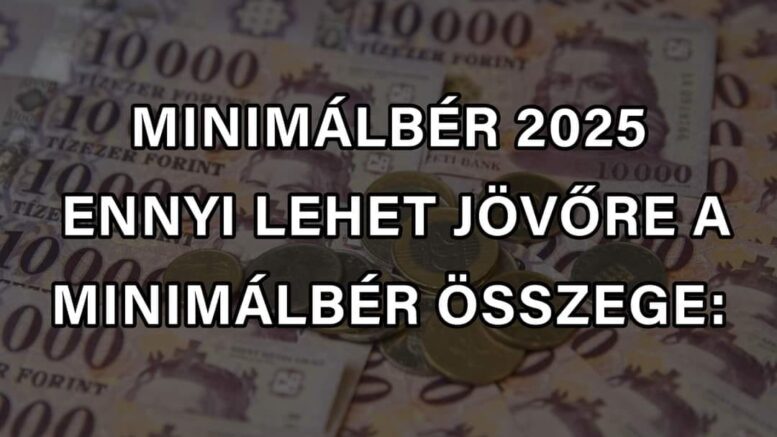 Minimálbér 2025 ennyi lehet a minimálbér összege 2025-ben