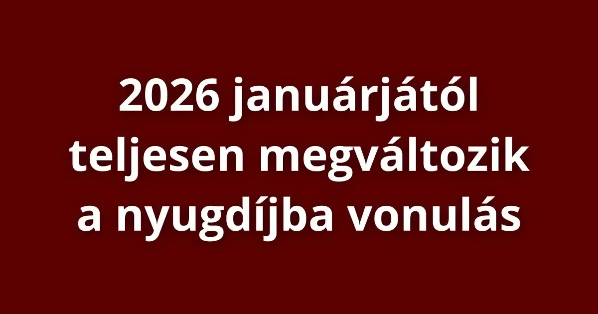 2026 januárjától teljesen megváltozik a nyugdíjbavonulás