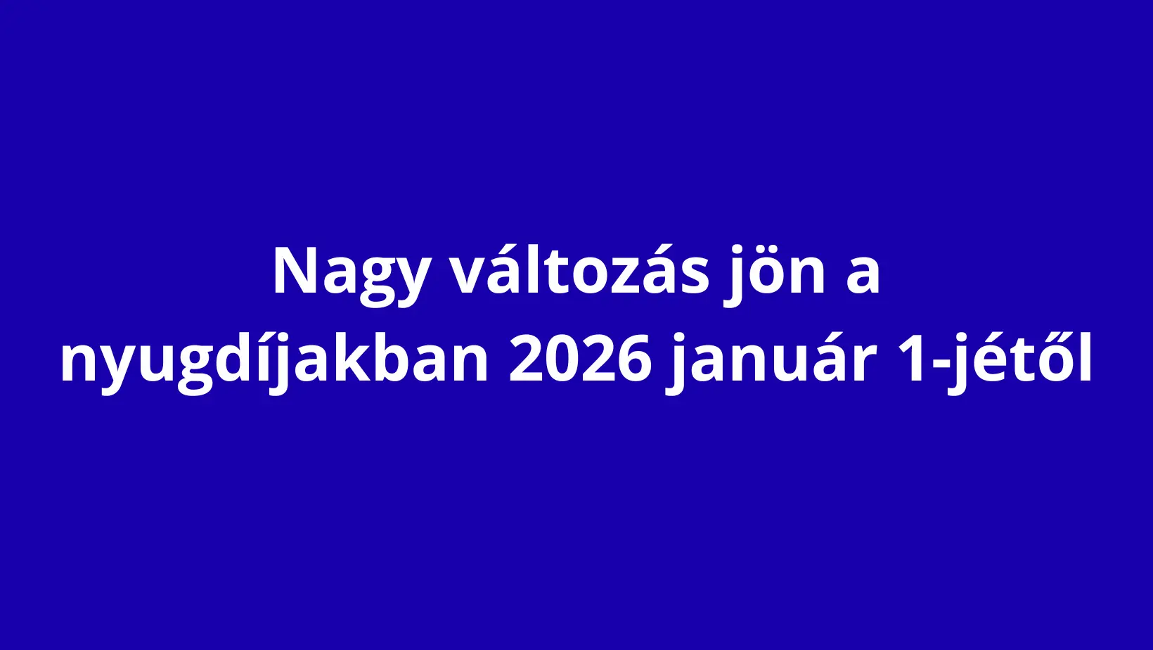 Nagy változás jön a nyugdíjakban 2026 január 1-jétől